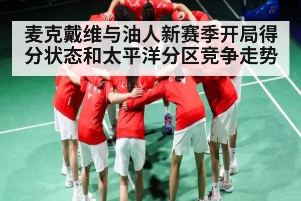 麦克戴维与油人新赛季开局得分状态和太平洋分区竞争走势